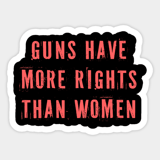 Guns Have More Rights Than Women Sticker by n23tees